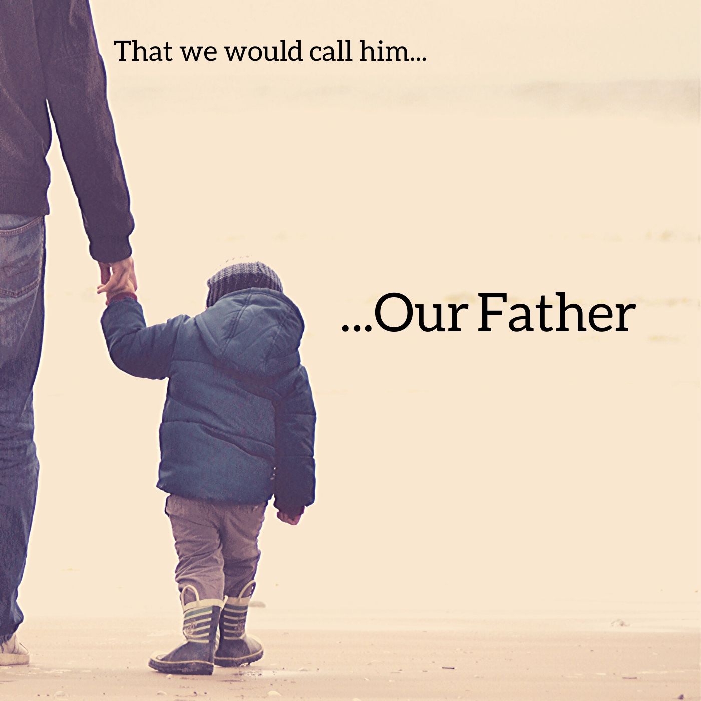 That we could call him…Our Father